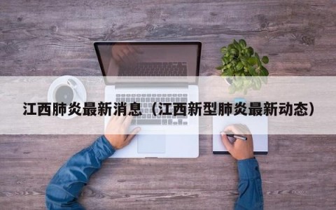 江西肺炎最新消息（江西新型肺炎最新动态）