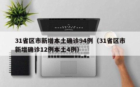 31省区市新增本土确诊94例（31省区市新增确诊12例本土4例）